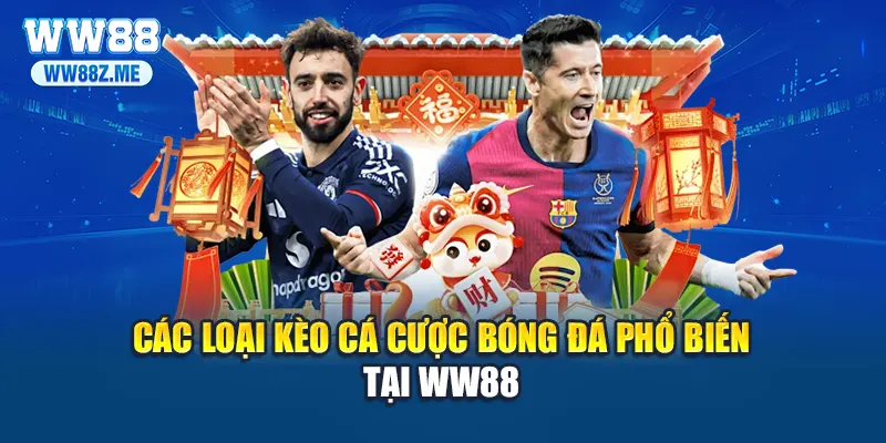 Các loại kèo cá cược bóng đá phổ biến tại WW88