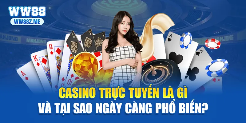 Casino trực tuyến là gì và tại sao ngày càng phổ biến?