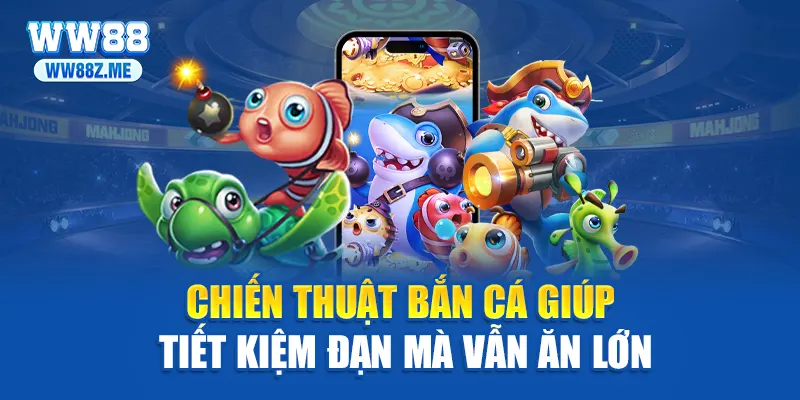 Chiến thuật bắn cá giúp tiết kiệm đạn mà vẫn ăn lớn