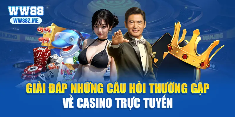 Giải đáp những câu hỏi thường gặp về casino trực tuyến