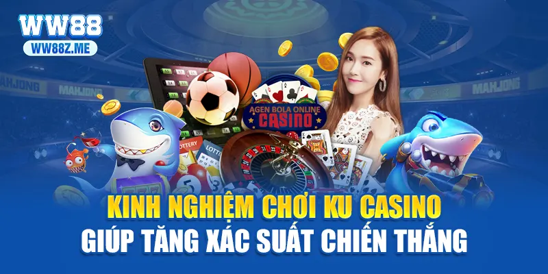 Kinh nghiệm chơi ku casino giúp tăng xác suất chiến thắng