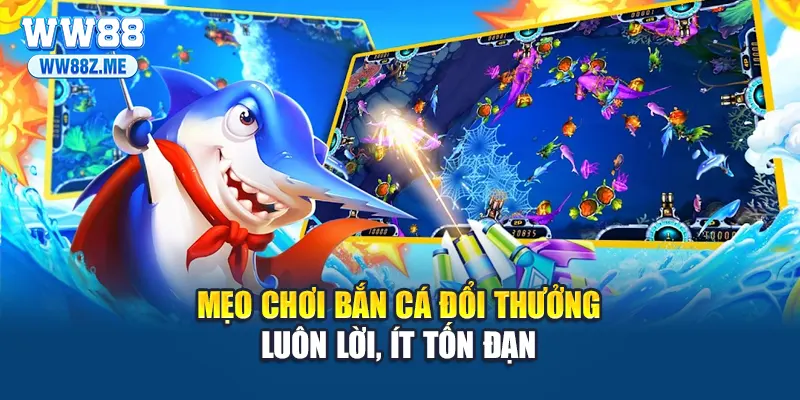 Mẹo chơi bắn cá đổi thưởng luôn lời, ít tốn đạn