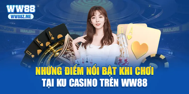 Những điểm nổi bật khi chơi tại ku casino trên WW88