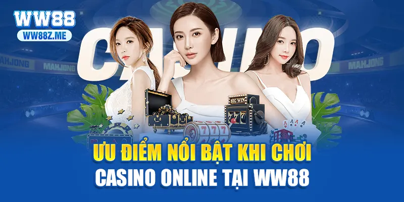 Ưu điểm nổi bật khi chơi casino online tại WW88