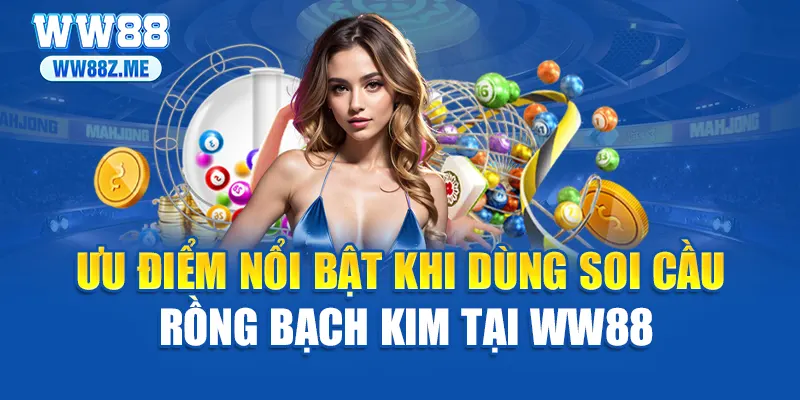 Ưu điểm nổi bật khi dùng soi cầu rồng bạch kim tại WW88