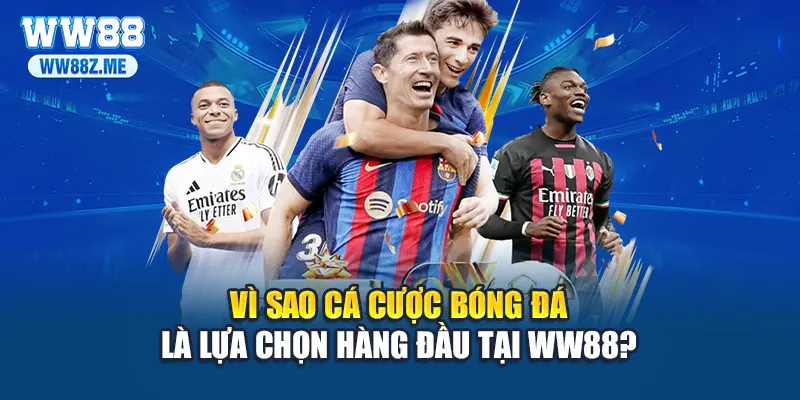 Vì sao cá cược bóng đá là lựa chọn hàng đầu tại WW88?