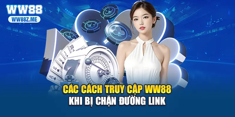 Các cách truy cập WW88 khi bị chặn đường link