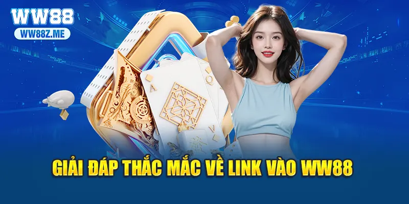 Giải đáp thắc mắc về link vào WW88