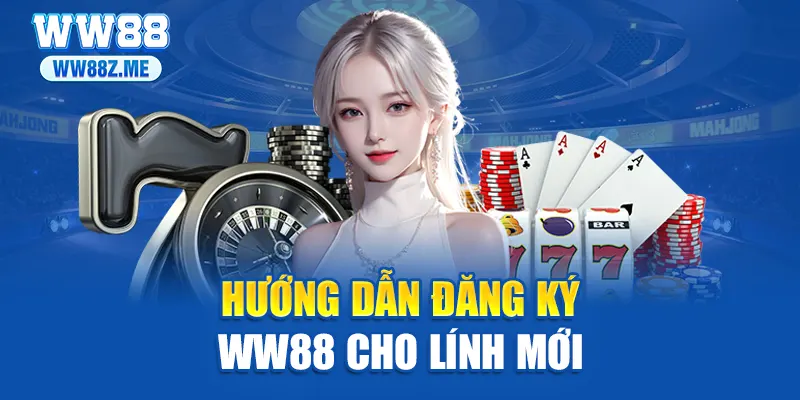 Hướng dẫn đăng ký WW88 cho lính mới