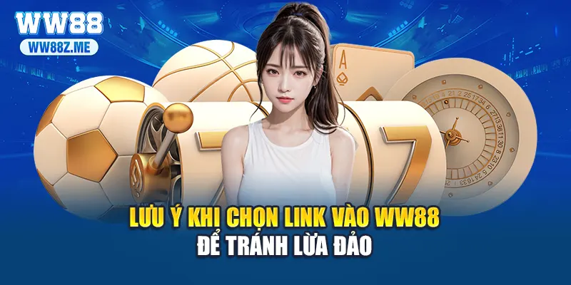 Lưu ý khi chọn link vào WW88 để tránh lừa đảo