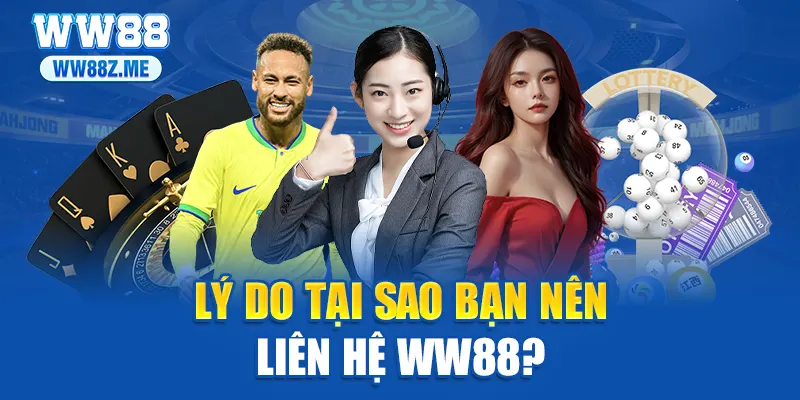 Lý do tại sao bạn nên liên hệ WW88?