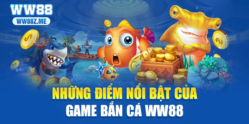 Những điểm nổi bật của game bắn cá WW88
