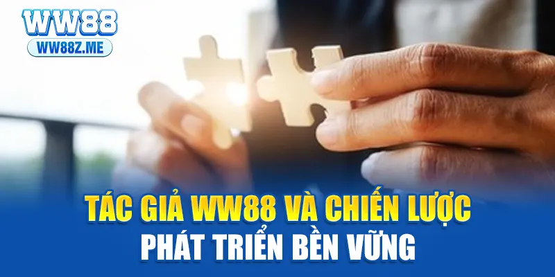 Tác giả WW88 và chiến lược phát triển bền vững