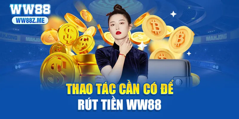 Thao tác cần có để rút tiền WW88