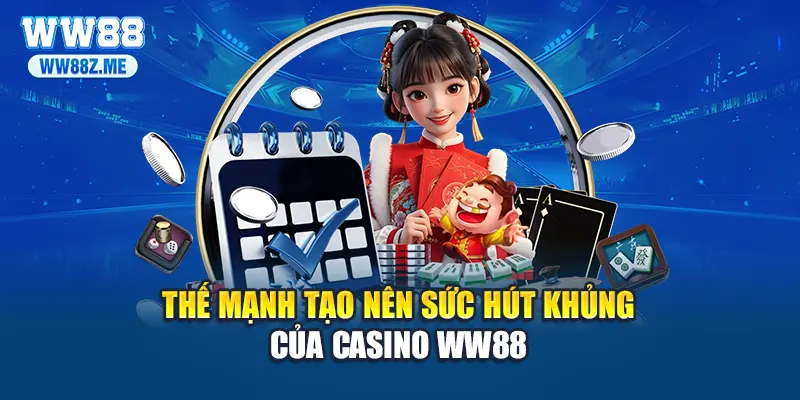 Thế mạnh tạo nên sức hút khủng của casino WW88