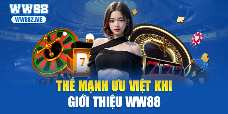 Thế mạnh ưu việt khi giới thiệu WW88