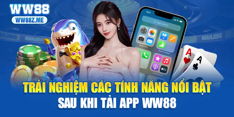 Trải nghiệm các tính năng nổi bật sau khi tải app WW88