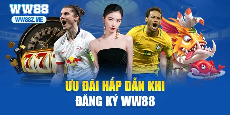 Ưu đãi hấp dẫn khi đăng ký WW88