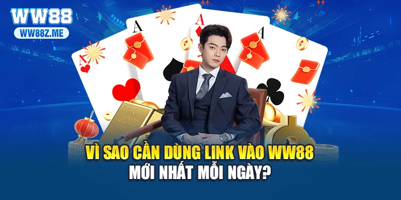 Vì sao cần dùng link vào WW88 mới nhất mỗi ngày?